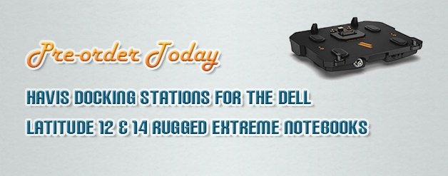 Pre-Order Today: Havis Docking Stations For The Dell Latitude 12 & 14 Rugged Extreme Notebooks